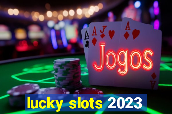 lucky slots 2023